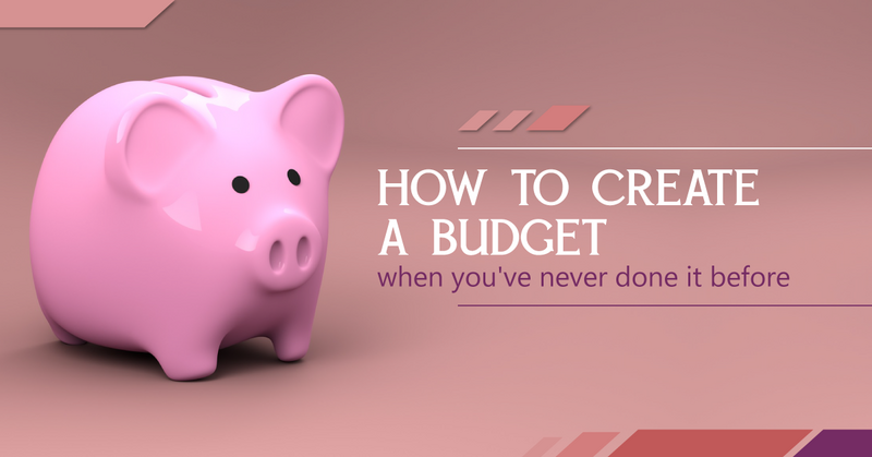 How to Create a Budget When You’ve Never Done It Before