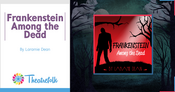 Theatrefolk Featured Play – Frankenstein Among the Dead by Laramie Dean