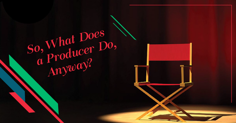 So, What Does a Producer Do, Anyway?