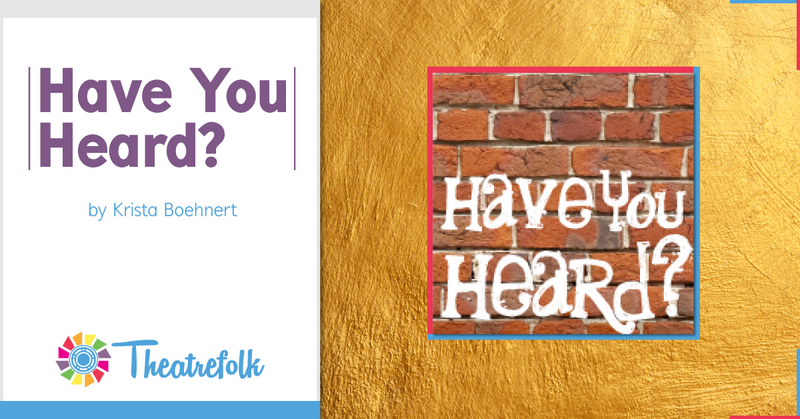 Theatrefolk Featured Play – Have You Heard? by Krista Boehnert