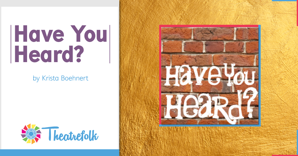 Theatrefolk Featured Play – Have You Heard? by Krista Boehnert