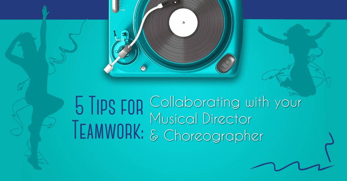 5 Tips for Teamwork: Collaborating with Your Musical Director & Choreographer