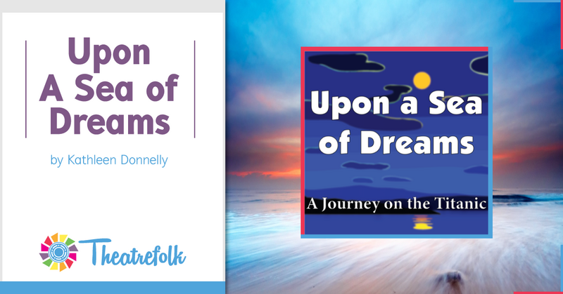 Theatrefolk Featured Play – Upon a Sea of Dreams: A Journey on the Titanic by Kathleen Donnelly