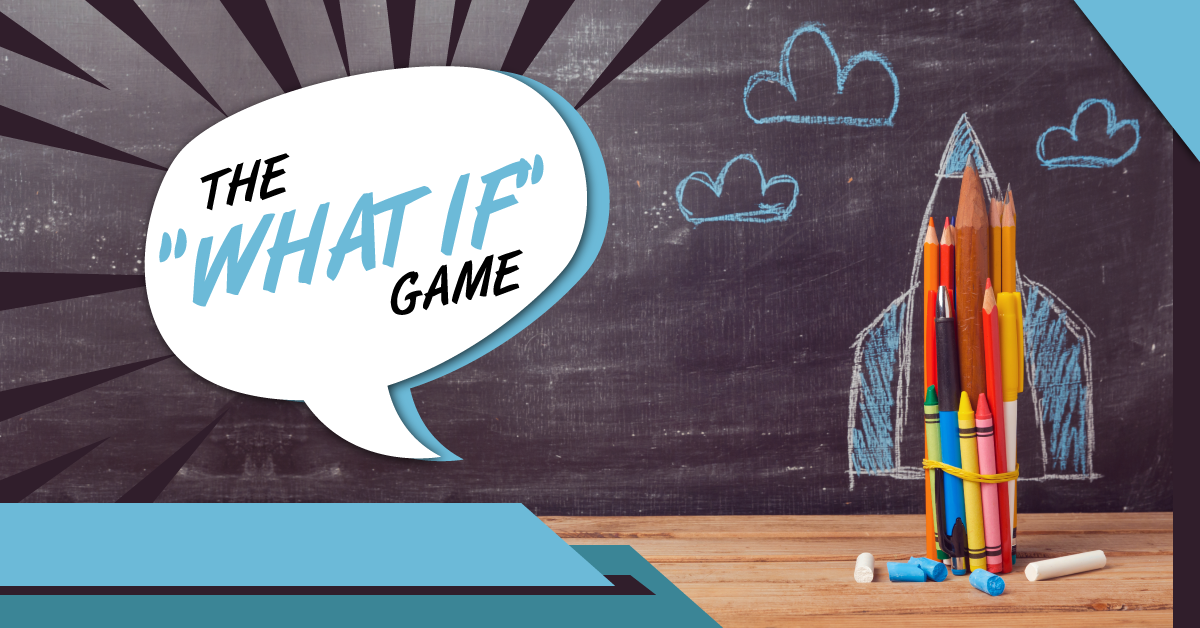 The “What If” Game