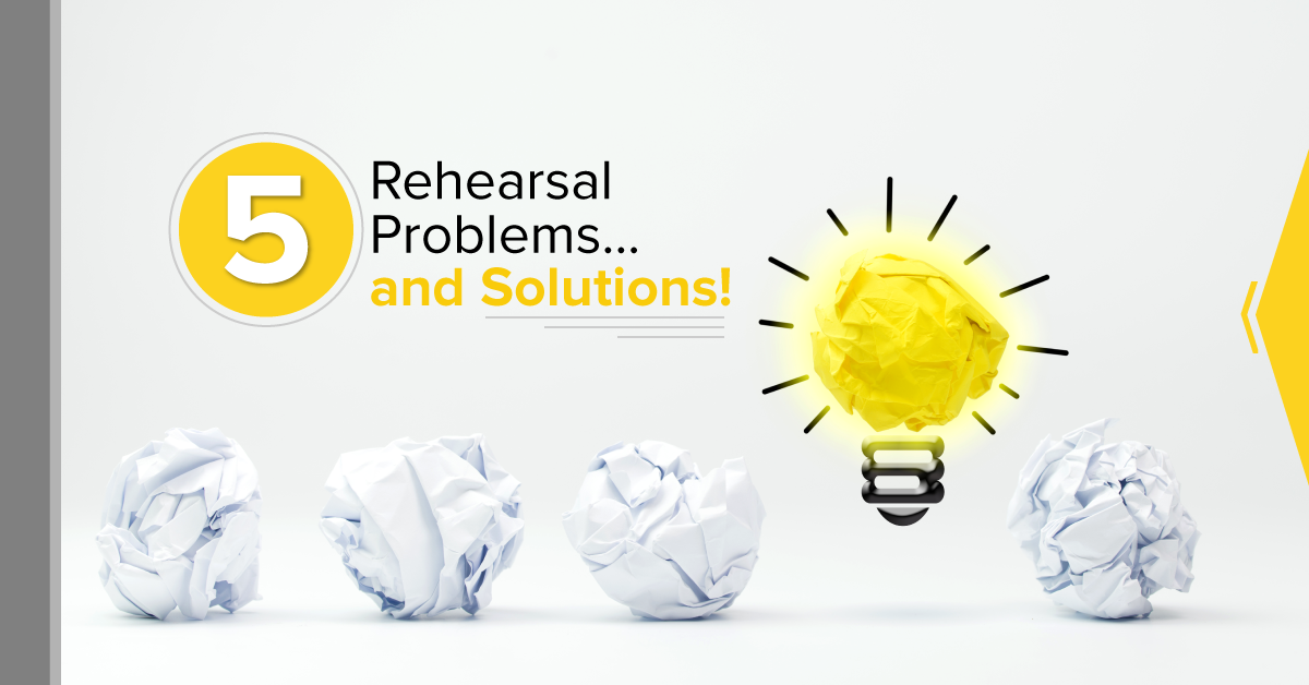 Round-Up: 5 Rehearsal Problems… and Solutions!