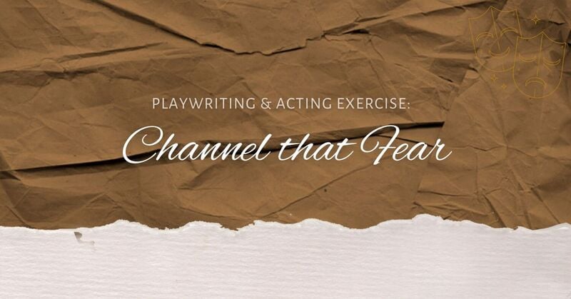 Playwriting & Acting Exercise: Channel that Fear