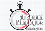 30 Second Monologues