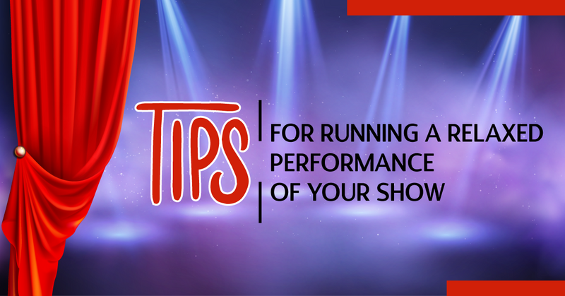 Tips for Running a Relaxed Performance  of Your Show