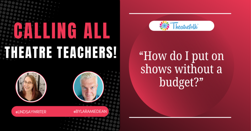 Calling All Theatre Teachers: How do I Put On Shows Without a Budget?