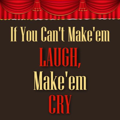 If You Can't Make 'em Laugh, Make 'em Cry