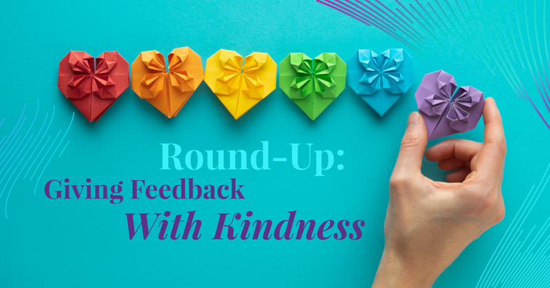 Round-Up: Giving Feedback With Kindness