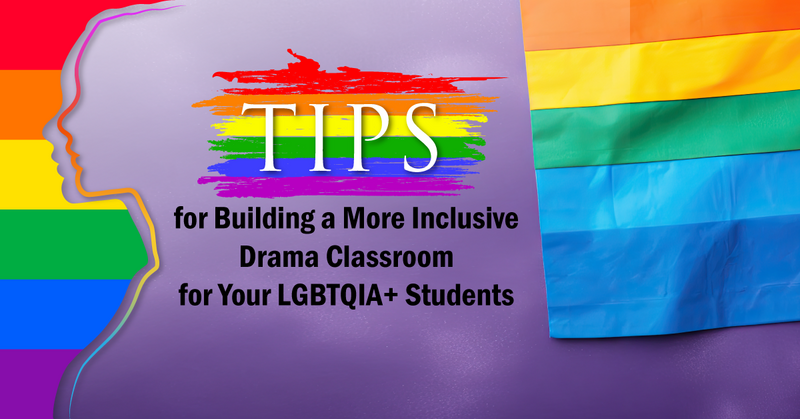 Tips for Building a More Inclusive Drama Classroom for Your LGBTQIA+ Students