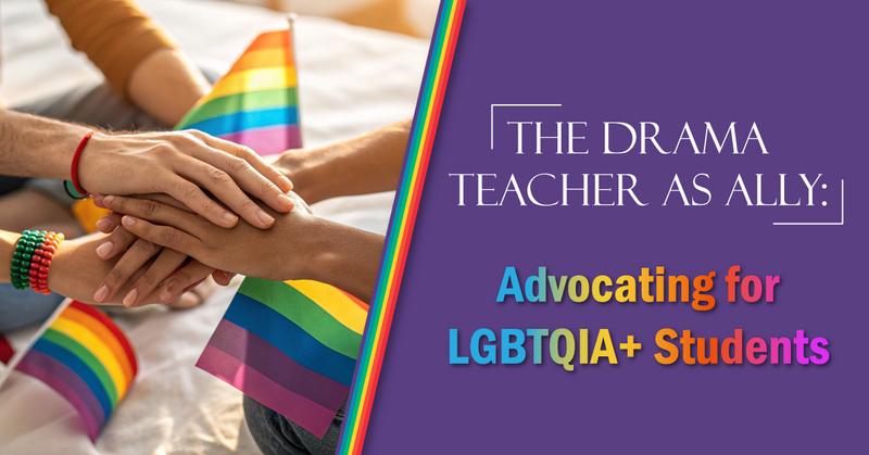 The Drama Teacher as Ally: Advocating for LGBTQIA+ Students