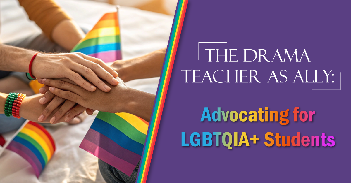 The Drama Teacher as Ally: Advocating for LGBTQIA+ Students