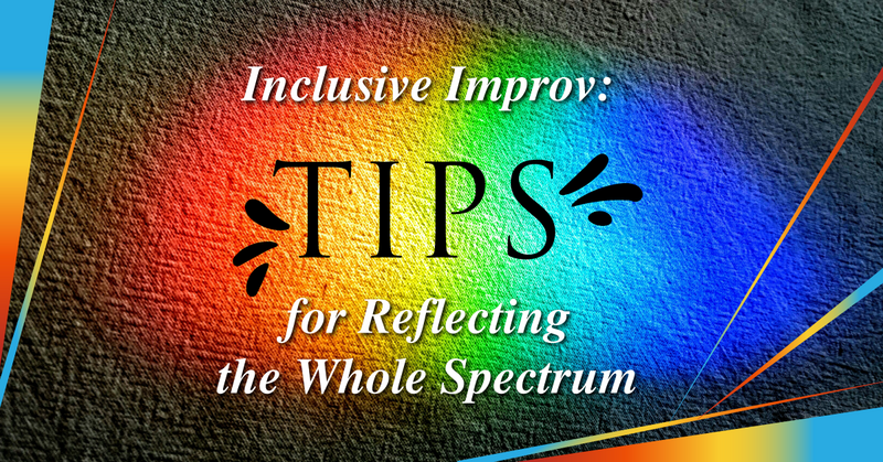 Inclusive Improv: Tips for Reflecting the Whole Spectrum