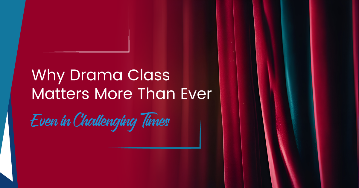 Why Drama Class Matters More Than Ever — Defending Drama in Challenging Times