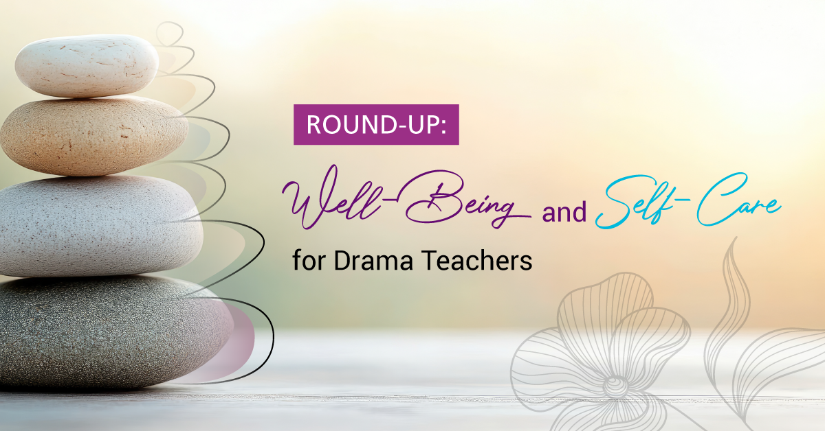 Round-Up: Well-Being and Self-Care for Drama Teachers