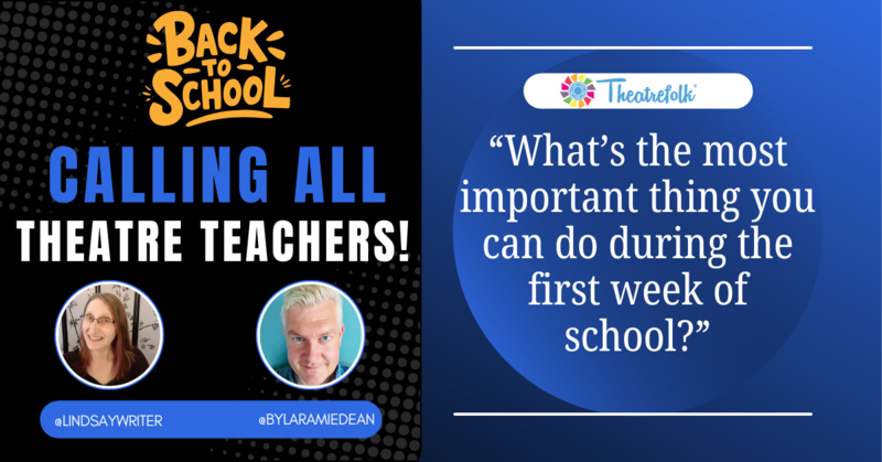 Calling All Theatre Teachers: What’s the most important thing you can do during the first week of school?