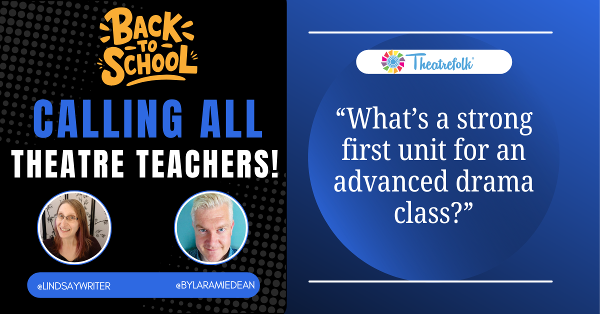 Calling All Theatre Teachers: What’s a strong first unit for an advanced drama class?