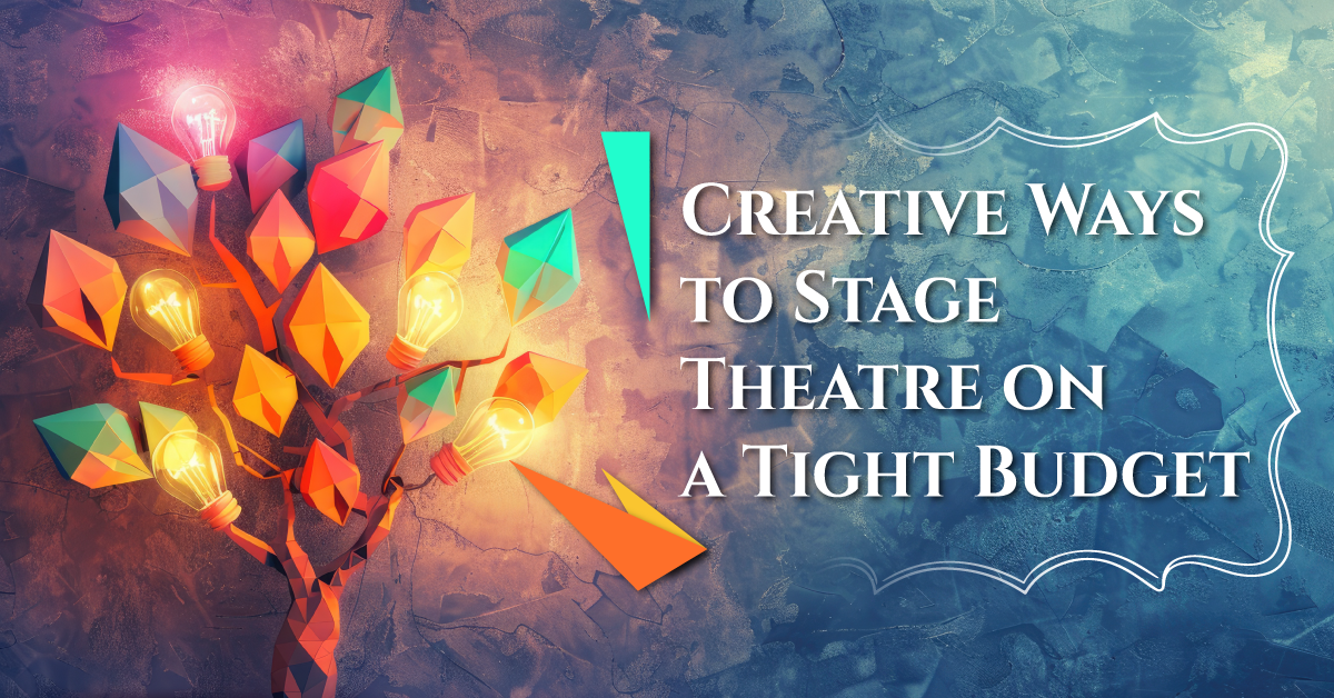 Creative Ways to Stage Theatre on a Tight Budget