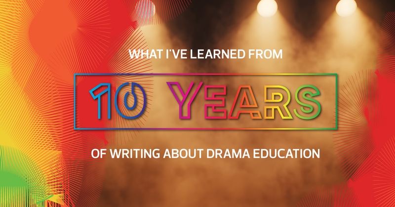 What I've Learned from 10 Years of Writing About Drama Education