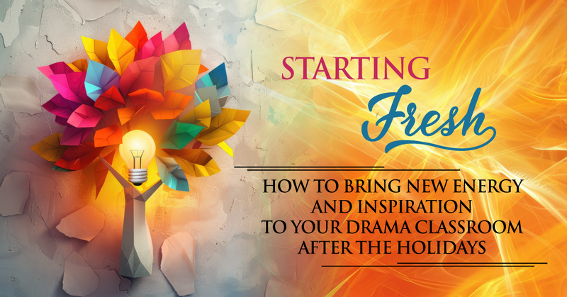 Starting Fresh: How to Bring New Energy and Inspiration to Your Drama Classroom After the Holidays