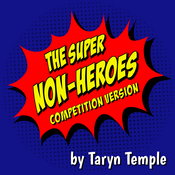 The Super Non-Heroes: Competition Version Taryn Temple Play Script