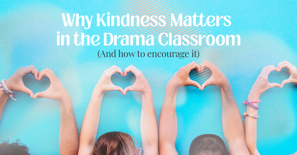 Why Kindness Matters in the Drama Classroom (And How to Encourage It)