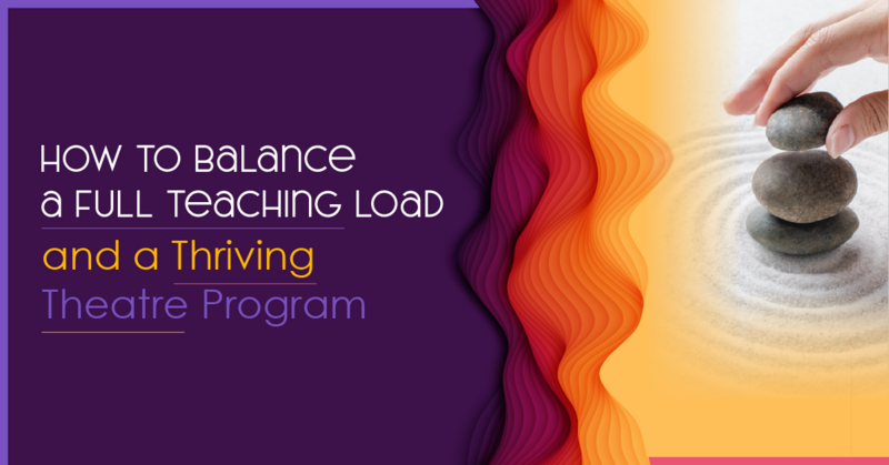 How to Balance a Full Teaching Load and a Thriving Theatre Program