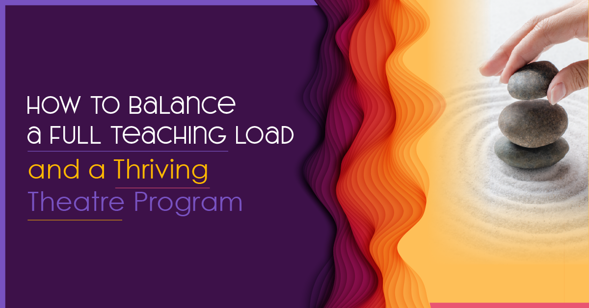 How to Balance a Full Teaching Load and a Thriving Theatre Program