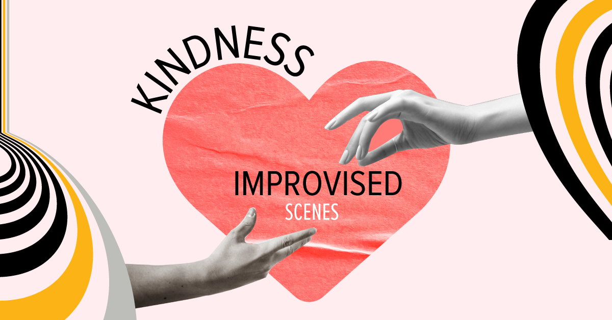 Kindness Improvised Scenes