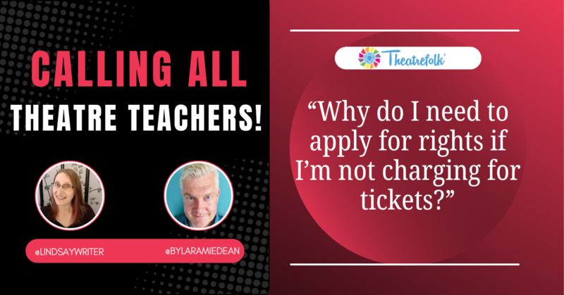 Calling All Theatre Teachers: Why do I need to apply for rights if I’m not charging for tickets?