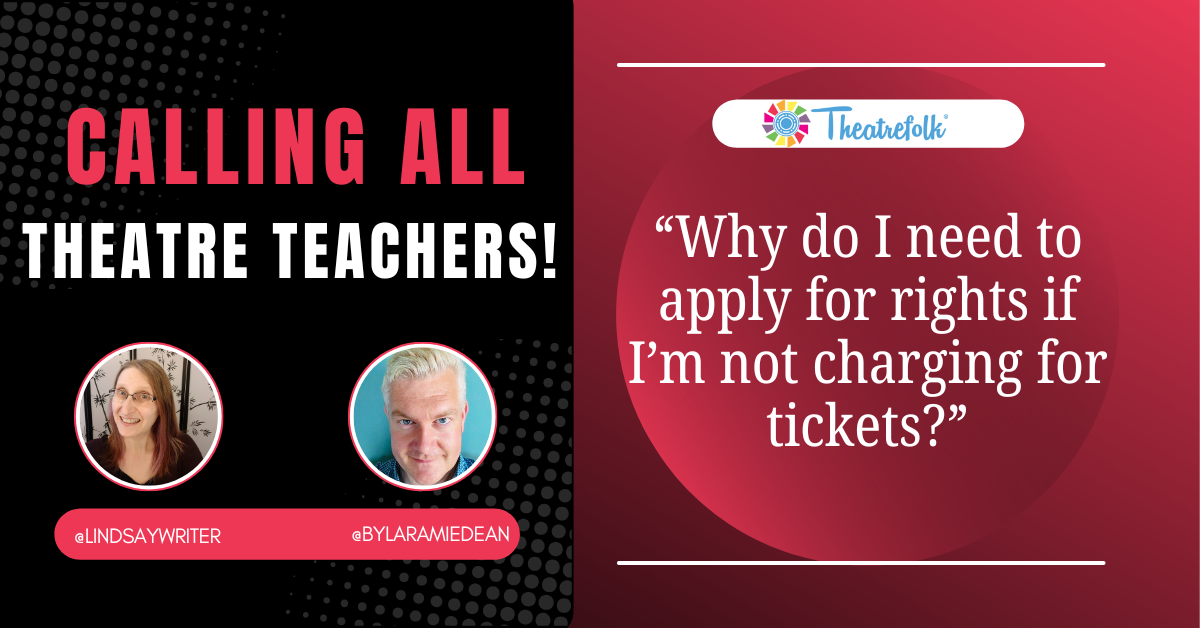 Calling All Theatre Teachers: Why do I need to apply for rights if I’m not charging for tickets?