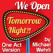We Open Tomorrow Night?! (One Act Version) by Michael Wehrli Play Script