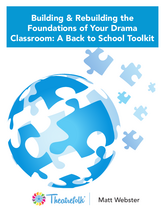 Building and Rebuilding the Foundations of Your Drama Classroom: A Back to School Toolkit