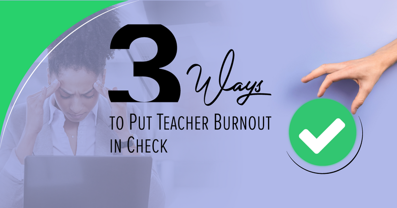 3 Ways to Put Teacher Burnout in Check