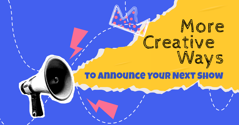 More Creative Ways to Announce Your Next Show