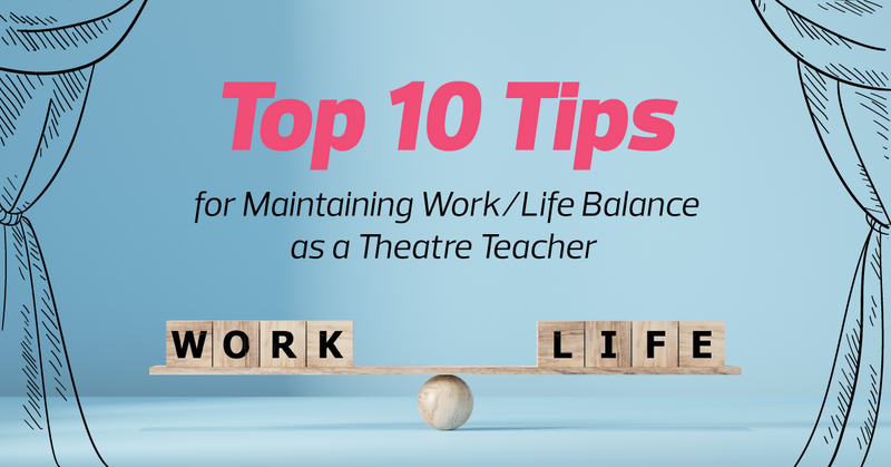 Top 10 Tips for Maintaining Work-Life Balance as a Theatre Teacher