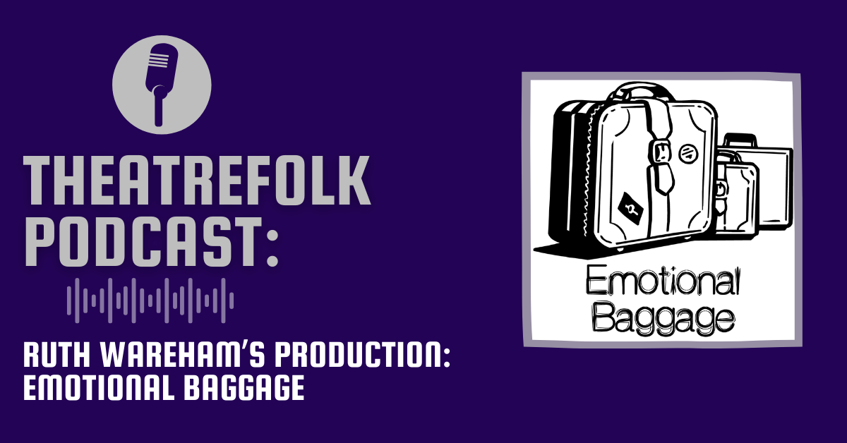Theatrefolk Podcast: Ruth Wareham's Production of Emotional Baggage