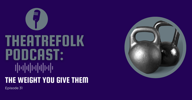 Theatrefolk Podcast: The Weight You Give Them