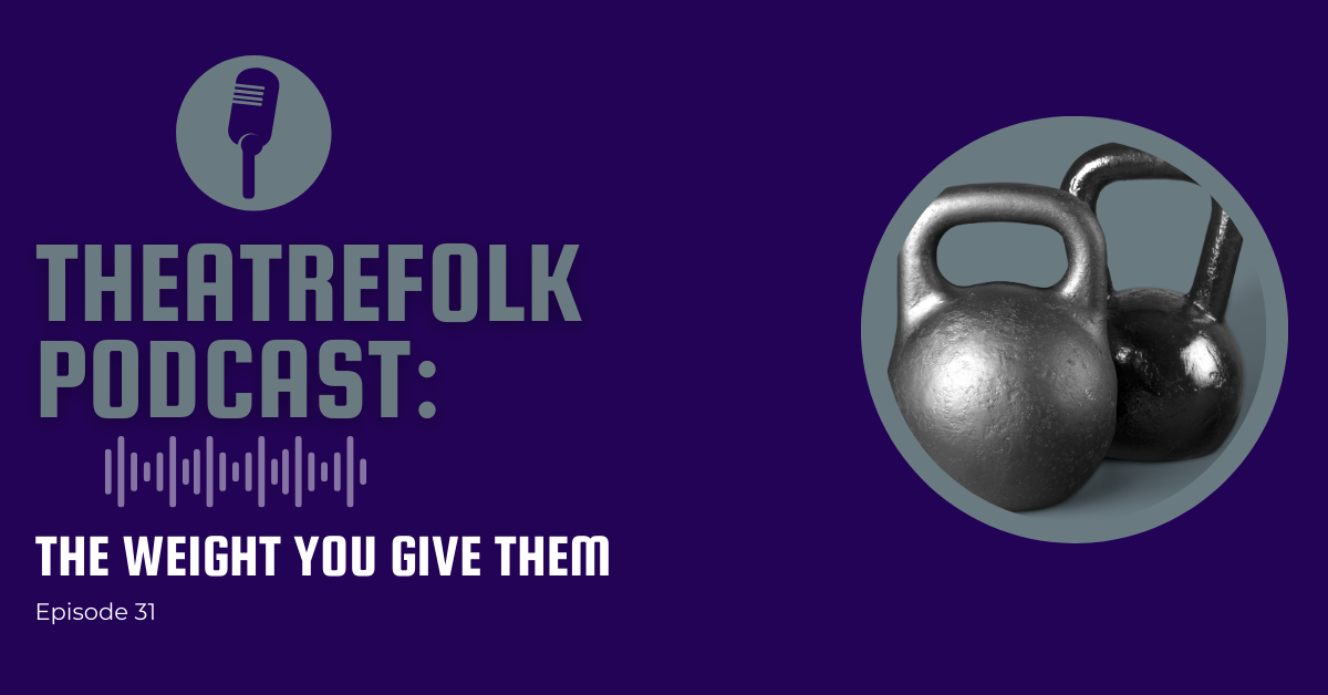 Theatrefolk Podcast: The Weight You Give Them