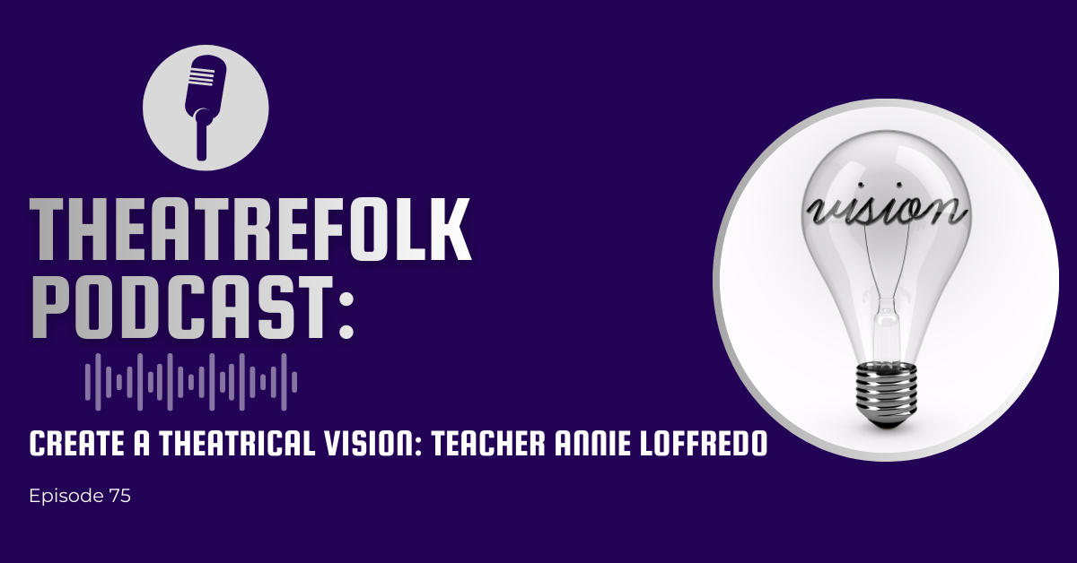 Theatrefolk Podcast: Create a Theatrical Vision: Teacher Annie Loffredo