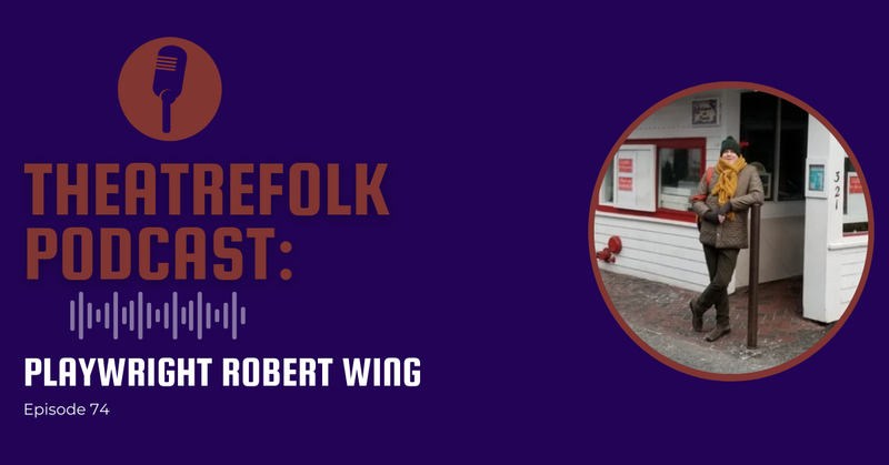 Theatrefolk Podcast: Teacher/Playwright Robert Wing