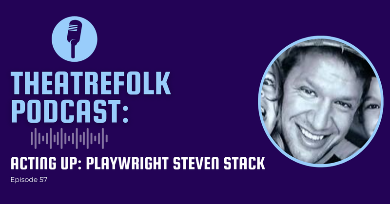 Theatrefolk Podcast: Acting Up: Interview with Playwright Steven Stack