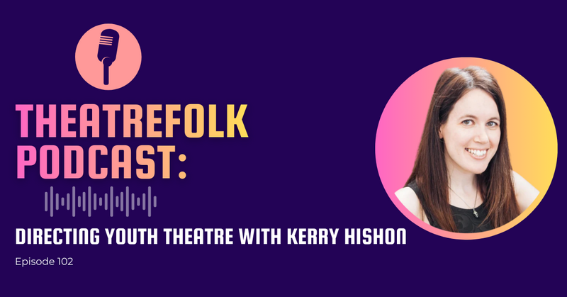 Theatrefolk Podcast: Directing Youth Theatre with Kerry Hishon
