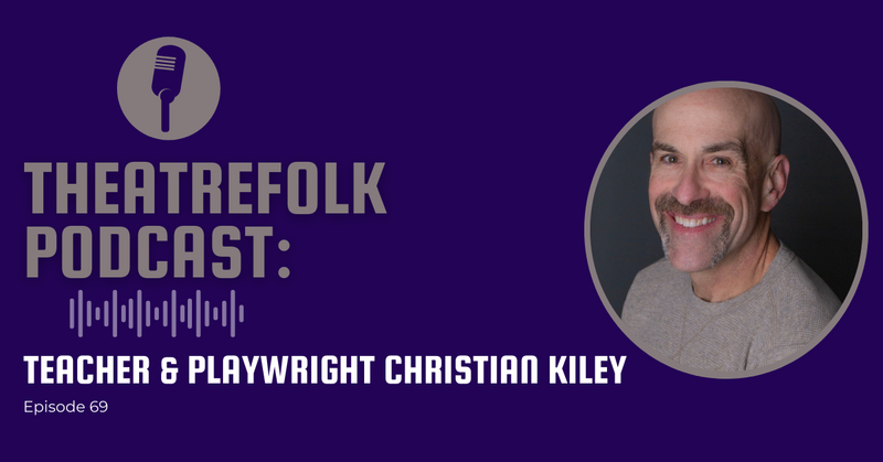 Theatrefolk Podcast: Teacher/Playwright Christian Kiley