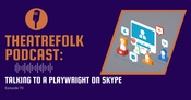 Theatrefolk Podcast: Talking to a Playwright on Skype