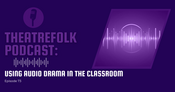 Theatrefolk Podcast: Using Audio Drama in the Classroom