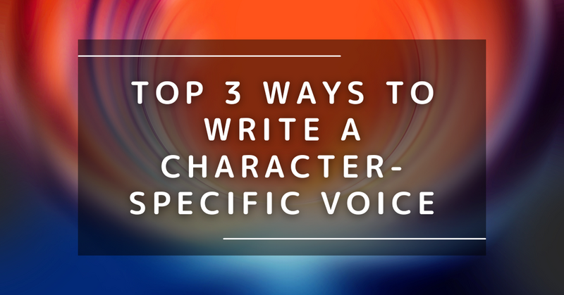 Top 3 Ways to Write a Character Specific Voice