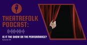 Theatrefolk Podcast: Is it the Show or the Performance?